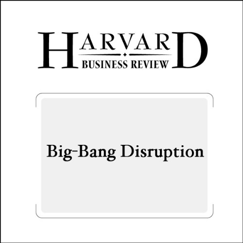Big-Bang Disruption (Harvard Business Review) Audiobook by Larry Downes, Paul F. Nunes episode artwork