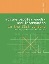 Moving People, Goods and Information in the 21st Century: The Cutting-Edge Infrastructures of Networked Cities (Networked Cities Series)
