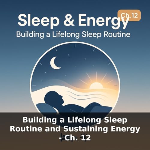 Building a Lifelong Sleep Routine and Sustaining Energy - Ch. 12