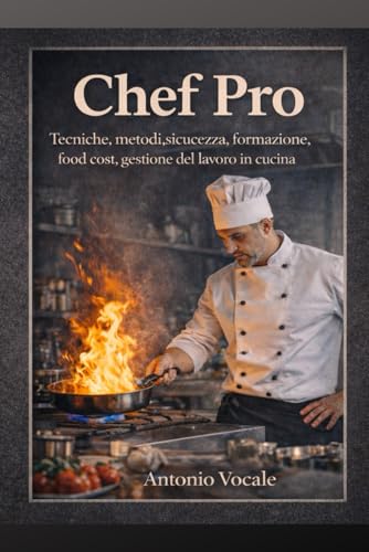 Chef Pro: Tecniche,metodi, sicurezza, formazione,food cost, gestione del lavoro in cucina
