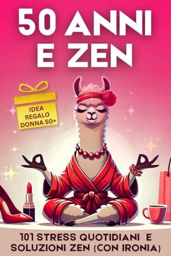 50 Anni e Zen - Libro regalo donna compleanno 50 anni: 101 stress quotidiani e soluzioni zen (con ironia) - Perfetto anche per Natale