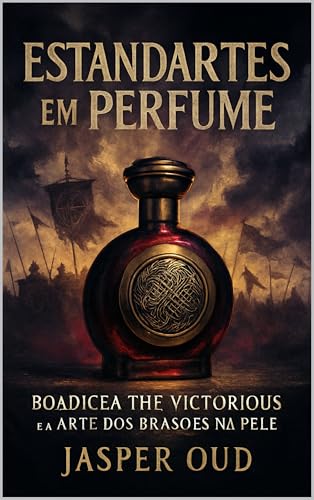ESTANDARTES EM PERFUMES: Boadicea The Victorious e a Arte dos Brasões na Pele (Narrativas Olfativas: As Histórias Sensoriais das Maisons de Nicho) (Portuguese Edition)