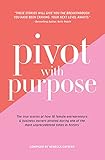  Pivot with Purpose: The true stories of how 18 female entrepreneurs & business owners pivoted during one of the most unprecedented times in history (English Edition)
