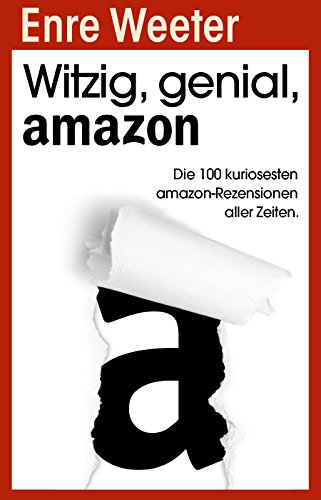 Witzig, genial, amazon: Die 100 kuriosesten Amazon-Rezensionen aller Zeiten. (German Edition)