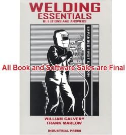 INDUSTRIAL PRESS 33016 WELDING ESSENTIALS: 2ND EDITION'' - AUTHOR: WILLIAM L. GALVERY, JR & FRANK B