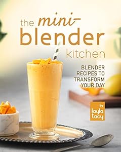 The Mini-Blender Kitchen: Blender Recipes to Transform Your Day (English Edition)