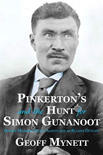 Pinkerton’s and the Hunt for Simon Gunanoot: Double Murder, Secret Agents and an Elusive Outlaw