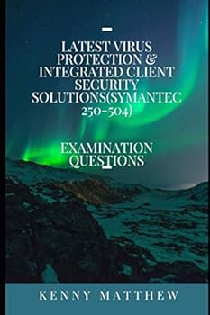 Paperback Latest Virus Protection & Integrated Client Security Solutions (Symantec 250-504) Examination Questions Book