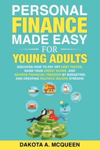 Personal Finance Made Easy for Young Adults: Discover How to Pay Off Debt Faster, Raise Your Credit Score, and Achieve Financial Freedom by Budgeting and Creating Multiple Income Streams