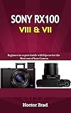  Sony RX100 VIII & VII : Beginner to expert Guide with Tips to Get the Most out of Your Camera (English Edition)