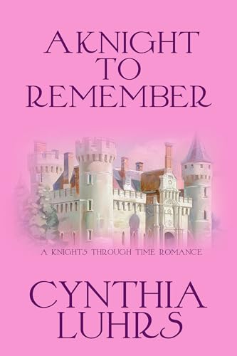 A Knight to Remember (A Knights Through Time Romance Book 1)