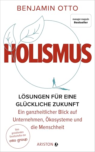 Holismus: Lösungen für eine glückliche Zukunft – ein ganzheitlicher Blick auf Unternehmen, Ökosysteme und die Menschheit - Vom gestaltenden Gesellschafter der Otto Group - manager magazin-Bestseller