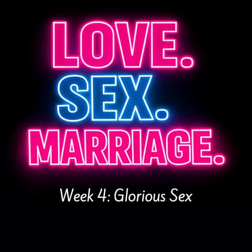 Love. Sex. Marriage. - Week 4 : Glorious Sex