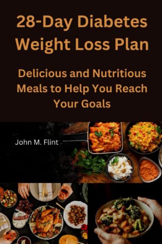 28-Day Diabetes Weight Loss Plan: Delicious and Nutritious Meals to Help You Reach Your Goals - Flint, John M