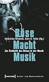 Böse Macht Musik: Zur Ästhetik des Bösen in der Musik (Kultur- und Medientheorie)