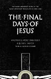  The Final Days of Jesus: The Most Important Week of the Most Important Person Who Ever Lived