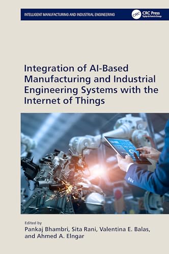 Integration of AI-Based Manufacturing and Industrial Engineering Systems with the Internet of Things (Intelligent Manufacturing and Industrial Engineering) (English Edition) - Bhambri, Pankaj