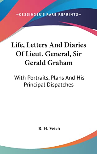Life, Letters And Diaries Of Lieut. General, Sir Gerald Graham: With Portraits, Plans And His Principal Dispatches