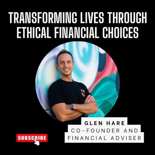 『Transforming Lives through Ethical Financial Choices with Glen Hare』のカバーアート