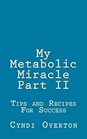 My Metabolic Miracle Part II: Tips and Recipes For Success 1500261963 Book Cover