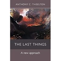 By Anthony C. Thiselton [ THE LAST THINGS A NEW APPROACH BY THISELTON, ANTHONY C.](AUTHOR)PAPERBACK