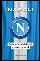 NAPOLI: dalla nascita del club ai nostri giorni (Le glorie del calcio) (Italian Edition) B0F5NR36X8 Book Cover