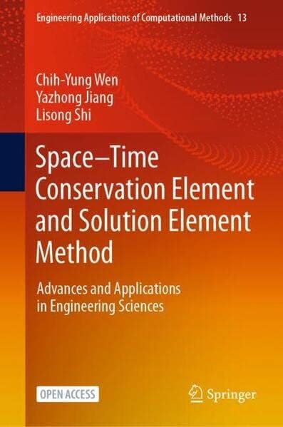 Space–Time Conservation Element and Solution Element Method: Advances and Applications in Engineering Sciences: 13 (Engineering Applications of Computational Methods, 13)