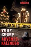 Das True Crime Adventskalender Buch mit 24 Fällen: Nervenkitzel und Gänsehaut in der Adventszeit - Wahre Verbrechen und Kriminalfälle: ... zur Kriminalpsychologie und Ermittlungsarbeit