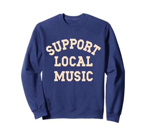 Support Local Music, Musicians, Artists, Singers Music Fans Sweatshirt