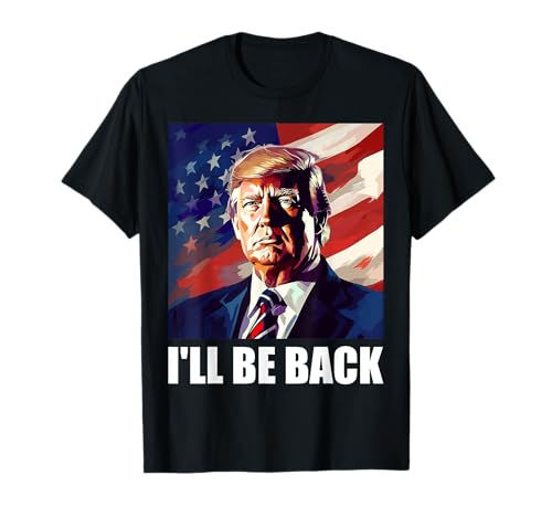 Trump 2024 Election American Flag President I'll be Back T-Shirt
