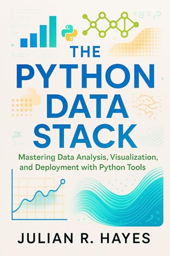 The Python Data Stack: Mastering Data Analysis, Visualization, and...