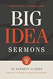 Big Idea Sermons: 52 Sermon Guides for Busy Pastors and Bible Teachers