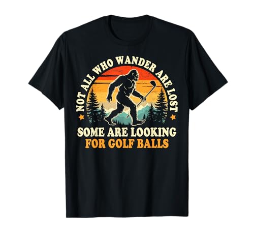 Not All Who Wander are Lost Bigfoot Looking for Golf Balls T-Shirt