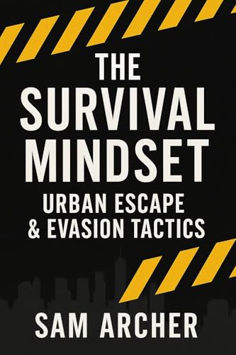 The Survival Mindset: Urban Escape & Evasion Tactics (The Survival Mindset Series)