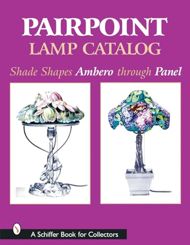 Pairpoint Lamp Catalog: Shade Shapes Ambero through Panel (A Schiffer Book for Collectors)