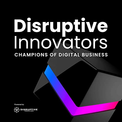 Disruptive Innovators: Champions of Digital Business - CIO & IT Leader Interviews, Digital Transformation, Digital Innova