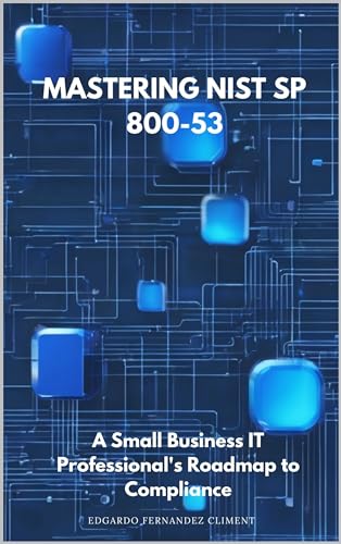 Mastering NIST SP 800-53: A Small Business IT Professional's Roadmap to Compliance (English Edition)