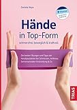 Hände in Top-Form: schmerzfrei, beweglich & kraftvoll: Die besten Übungen und Tipps der Handspezialistin bei Schmerzen, Arthrose, Sehnenscheiden-Entzündung & Co - Daniela Neye 