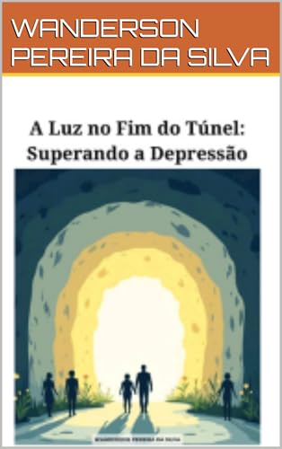 A Luz no Fim do Túnel: : Superando a Depressão