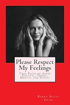 Paperback Please Respect My Feelings: Four Faces of Abuse Physical, Verbal, Mental and Sexual Book