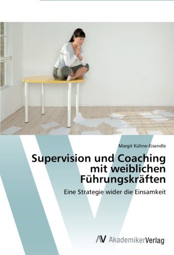 Supervision und Coaching mit weiblichen F??hrungskr??ften: Eine Strategie wider die Einsamkeit by Margit K??hne-Eisendle (2012-03-09)