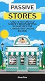 Passive Stores: Create Automated Shopify Dropshipping Businesses for Consistent Online Income (English Edition)