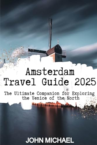 Amsterdam Travel Guide 2025: The Ultimate Companion for Exploring the Venice of the North