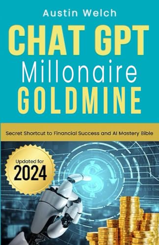 Chat Gpt Millionaire Goldmine: Secret Shortcut To Financial Success And Ai Mastery Bible 2024 - Book All In On Artificial Intelligence Wealth Cre Chat Gpt Millionaire Goldmine: Secret Shortcut To Financial Success And Ai Mastery Bible 2024 - Book All In On Artificial Intelligence Wealth Cre