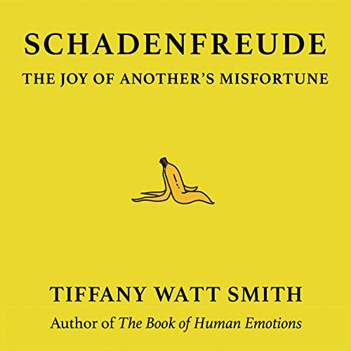 Tiffany Watt Smith Schadenfreude - The Joy of Another's Misfortune