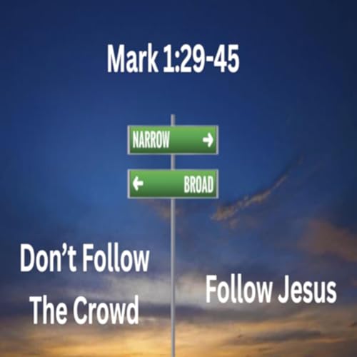 Don&rsquo;t Follow The Crowd, Follow Jesus - Mark 1:29-45