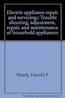 Electric appliance repair and servicing;: Trouble shooting, adjustment, repair, and maintenance of household appliances B0007E4BZE Book Cover