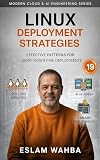 Linux Deployment Strategies: Safe, Fast, and Reliable Deployment on Linux Infrastructure (Modern Cloud & AI Engineering Series Book 19)