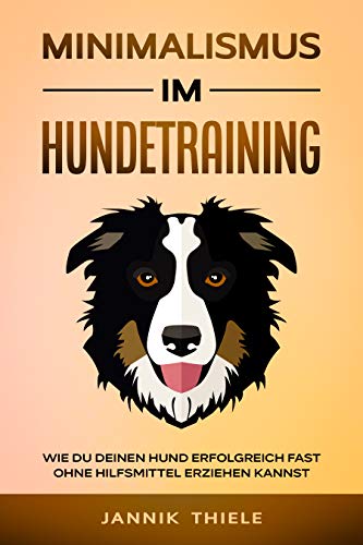 Minimalismus im Hundetraining: Wie du deinen Hund erfolgreich und fast