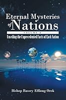 Eternal Mysteries of Nations Volume 3: Unveiling The Unprecedented Facts Of Each Nation 1504911156 Book Cover